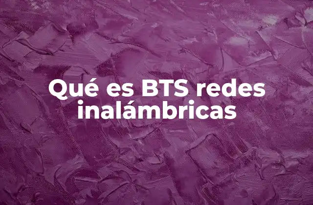 Qué es Bts Redes Inalámbricas