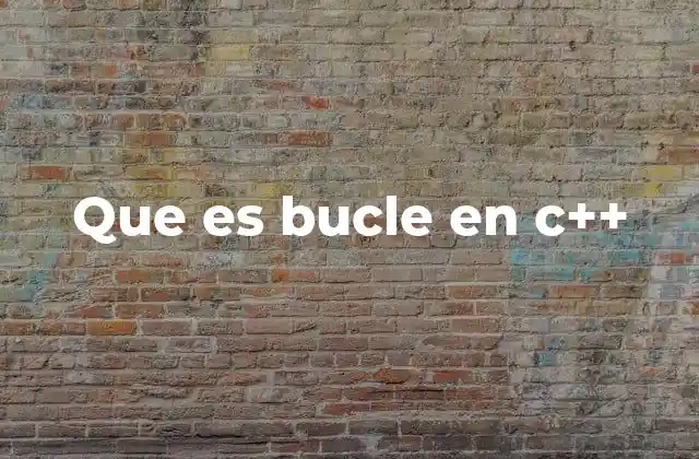 Que es Bucle en C++