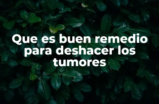 Que es Buen Remedio para Deshacer los Tumores