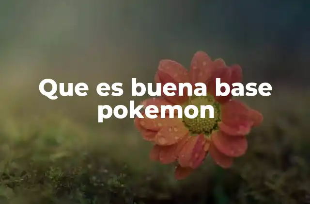 Que es Buena Base Pokemon