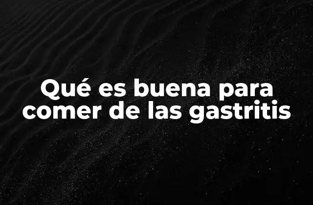Qué es Buena para Comer de las Gastritis