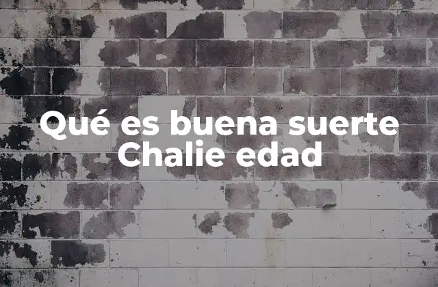 Qué es Buena Suerte Chalie Edad