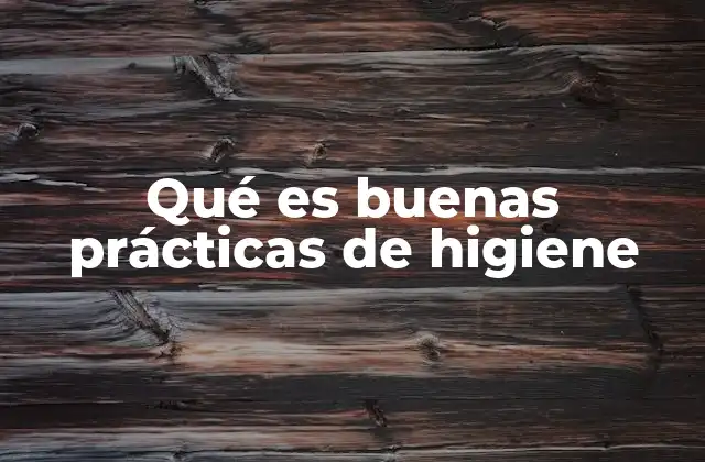 Qué es Buenas Prácticas de Higiene