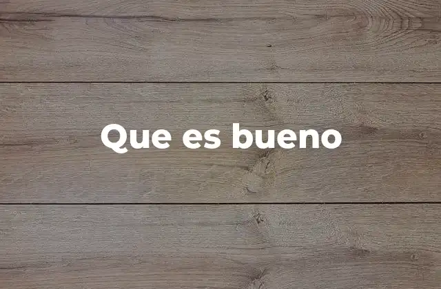 Que es Bueno