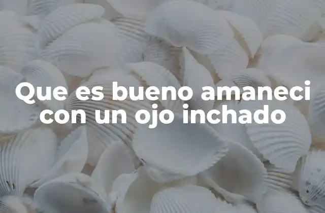 Que es Bueno Amaneci con un Ojo Inchado