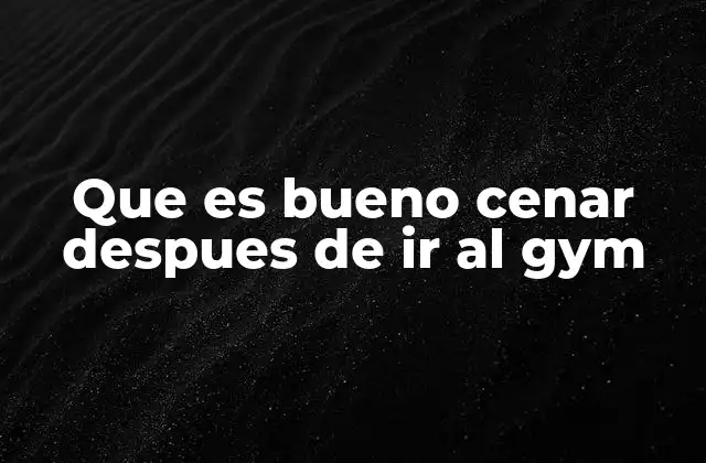 Que es Bueno Cenar Despues de Ir Al Gym