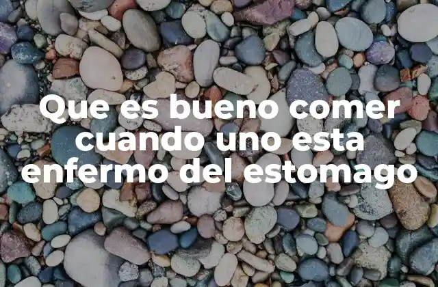 Que es Bueno Comer Cuando Uno Esta Enfermo Del Estomago 2 Estrategias alimentarias para cuidar el estómago sin mencionar directamente la palabra clave