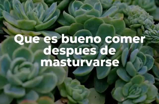 Que es Bueno Comer Despues de Masturvarse 2 Cómo el cuerpo responde después de una masturbación y qué alimentos pueden ayudar