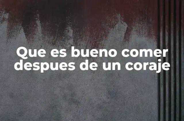 Que es Bueno Comer Despues de un Coraje