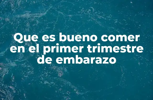 Que es Bueno Comer en el Primer Trimestre de Embarazo