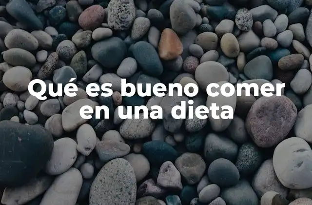 Qué es Bueno Comer en una Dieta 2 Alimentos esenciales para una dieta saludable
