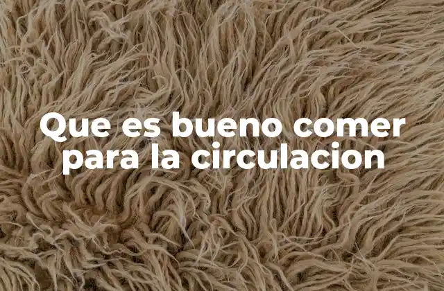 Que es Bueno Comer para la Circulacion