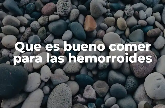 Que es Bueno Comer para las Hemorroides