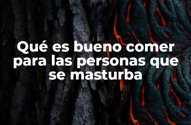 Qué es Bueno Comer para las Personas que Se Masturba