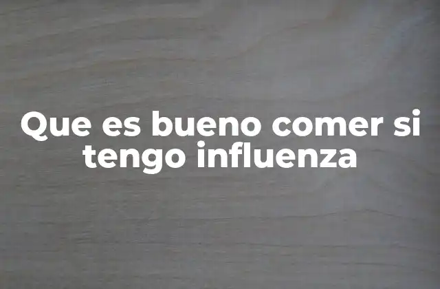 Que es Bueno Comer Si Tengo Influenza