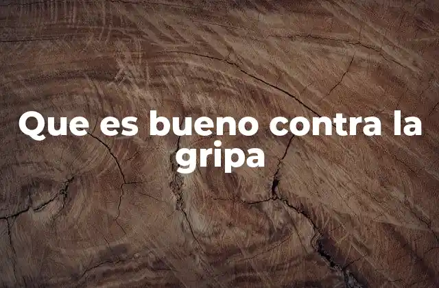 Que es Bueno contra la Gripa