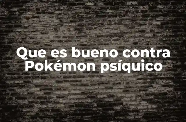 Que es Bueno contra Pokémon Psíquico