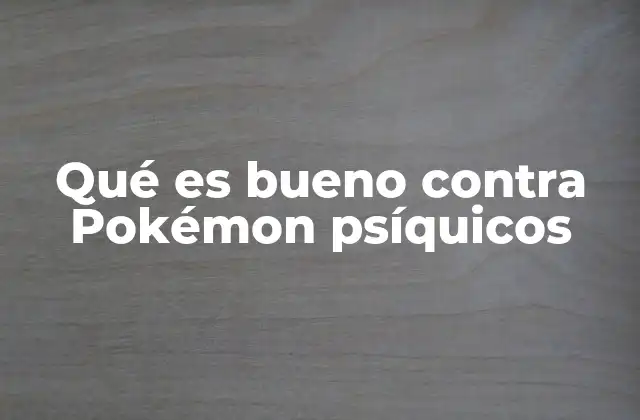 Qué es Bueno contra Pokémon Psíquicos