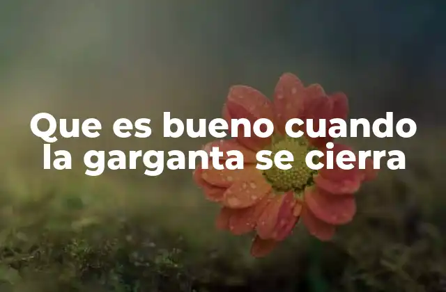 Que es Bueno Cuando la Garganta Se Cierra