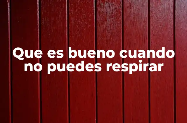 Que es Bueno Cuando No Puedes Respirar