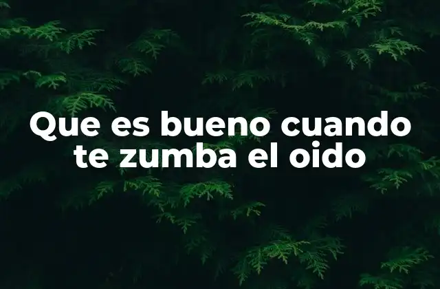 Que es Bueno Cuando Te Zumba el Oido