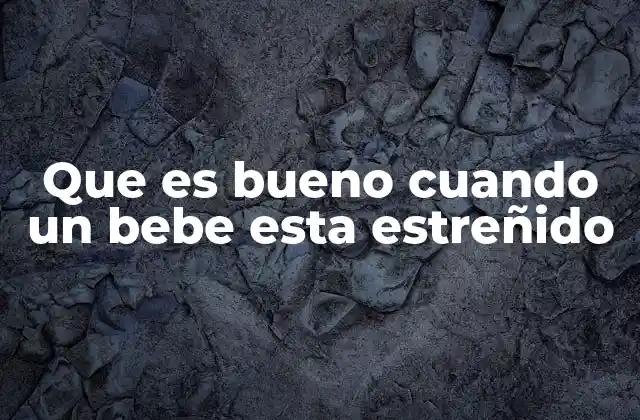 Que es Bueno Cuando un Bebe Esta Estreñido