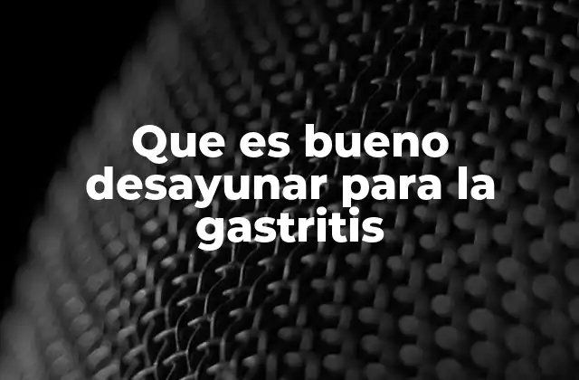 Cómo elegir el desayuno perfecto para aliviar los síntomas gástricos