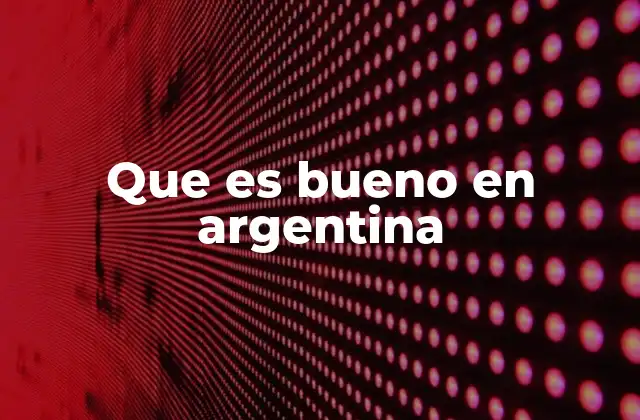 Que es Bueno en Argentina