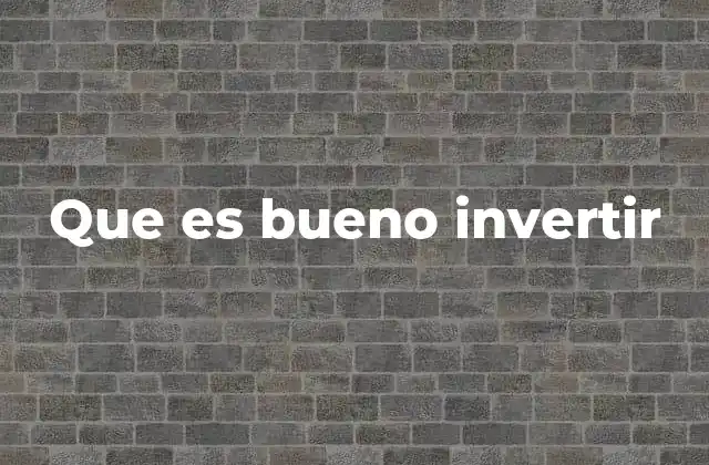 Que es Bueno Invertir