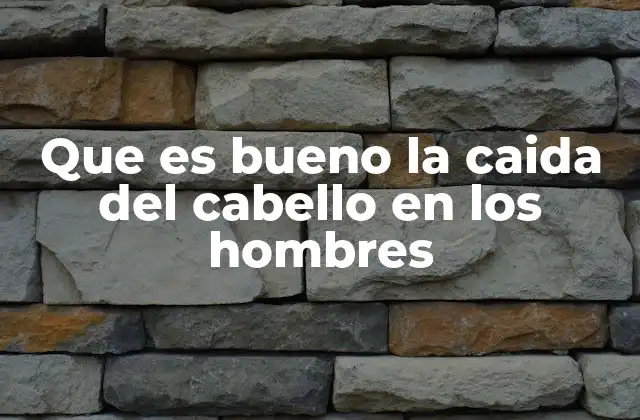Que es Bueno la Caida Del Cabello en los Hombres