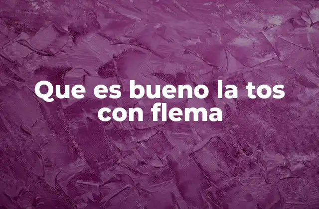 Que es Bueno la Tos con Flema