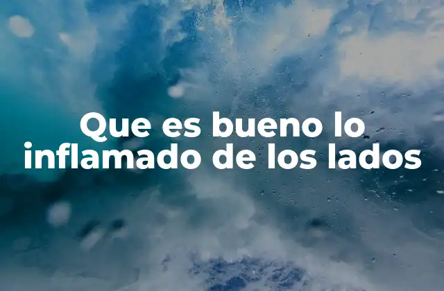 Que es Bueno Lo Inflamado de los Lados