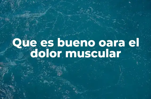 Que es Bueno Oara el Dolor Muscular