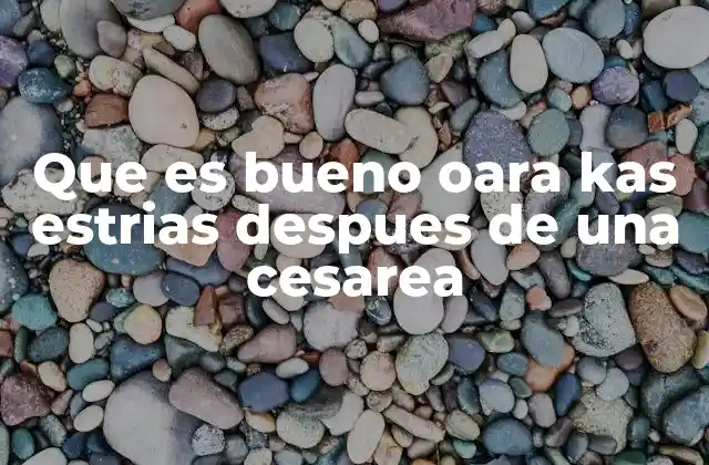 Que es Bueno Oara Kas Estrias Despues de una Cesarea