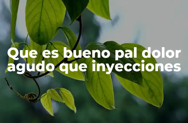 Que es Bueno Pal Dolor Agudo que Inyecciones