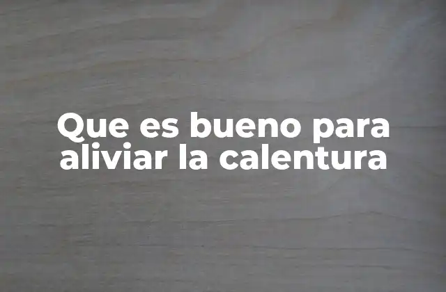 Que es Bueno para Aliviar la Calentura