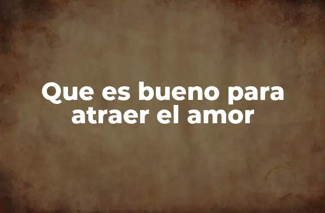 Que es Bueno para Atraer el Amor