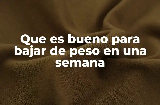 Que es Bueno para Bajar de Peso en una Semana