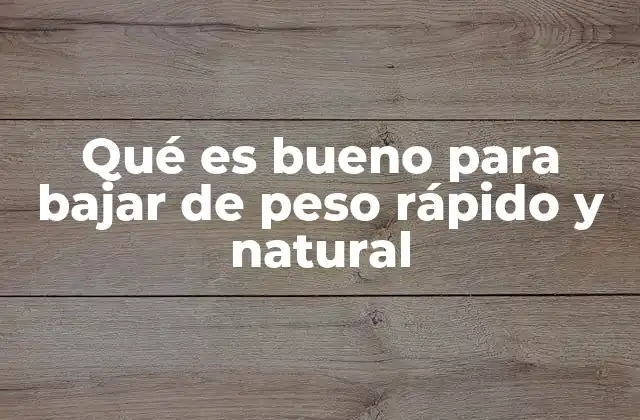 Qué es Bueno para Bajar de Peso Rápido y Natural