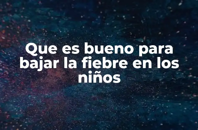 Que es Bueno para Bajar la Fiebre en los Niños