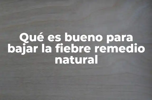 Qué es Bueno para Bajar la Fiebre Remedio Natural