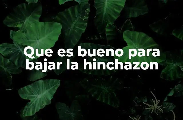 Que es Bueno para Bajar la Hinchazon