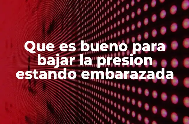 Que es Bueno para Bajar la Presion Estando Embarazada