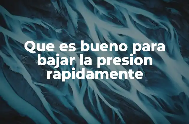 Que es Bueno para Bajar la Presion Rapidamente