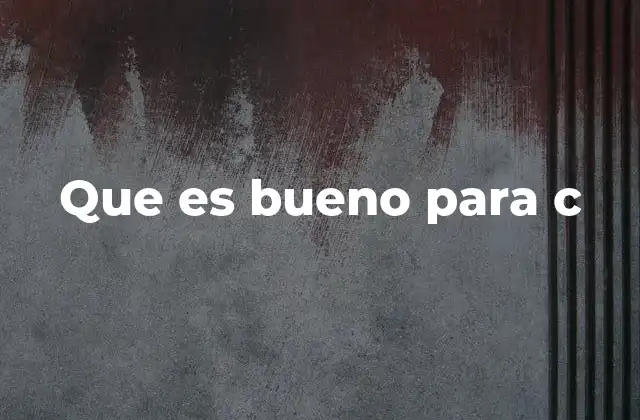 Que es Bueno para C