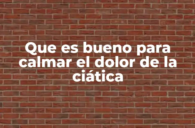 Que es Bueno para Calmar el Dolor de la Ciática