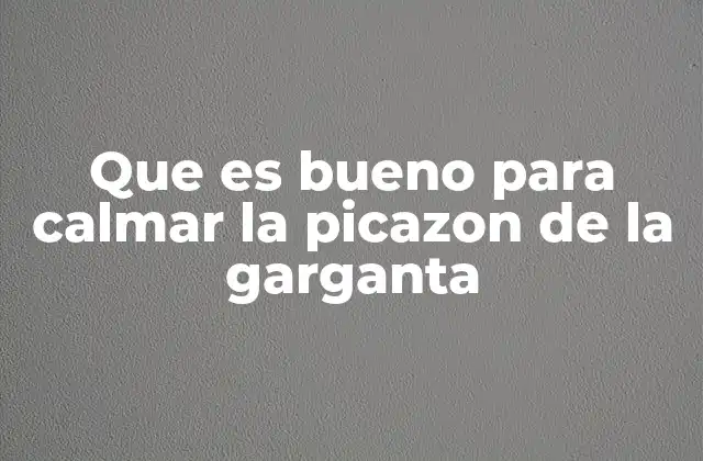 Que es Bueno para Calmar la Picazon de la Garganta 2 Causas comunes de la picazón en la garganta