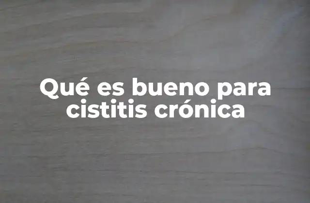 Qué es Bueno para Cistitis Crónica