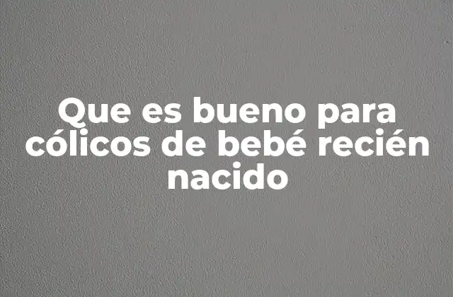 Que es Bueno para Cólicos de Bebé Recién Nacido