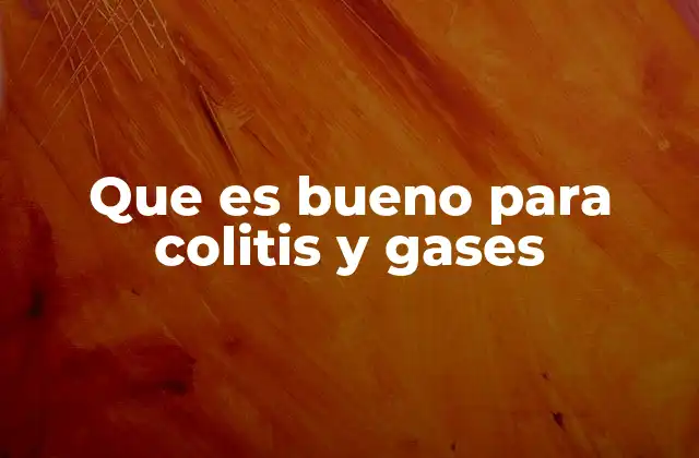 Que es Bueno para Colitis y Gases
